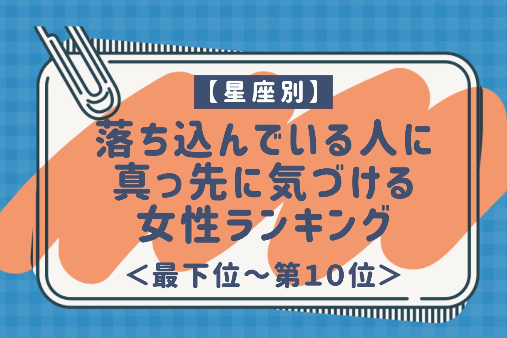 【星座別】落ち込んでいる人に真っ先に気づける女性ランキング＜最下位～第１０位＞