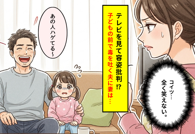 夫「あの人はげてるｗ」テレビを見て容姿批判ばかり…→子どもの前で毒を吐く夫へ、妻が放った【強烈な一言】