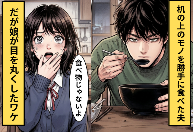 妻「机の上にあったモノがない」夫「食べたよ」⇒直後「あれ食べ物じゃないよ…」娘がフリーズしたワケ