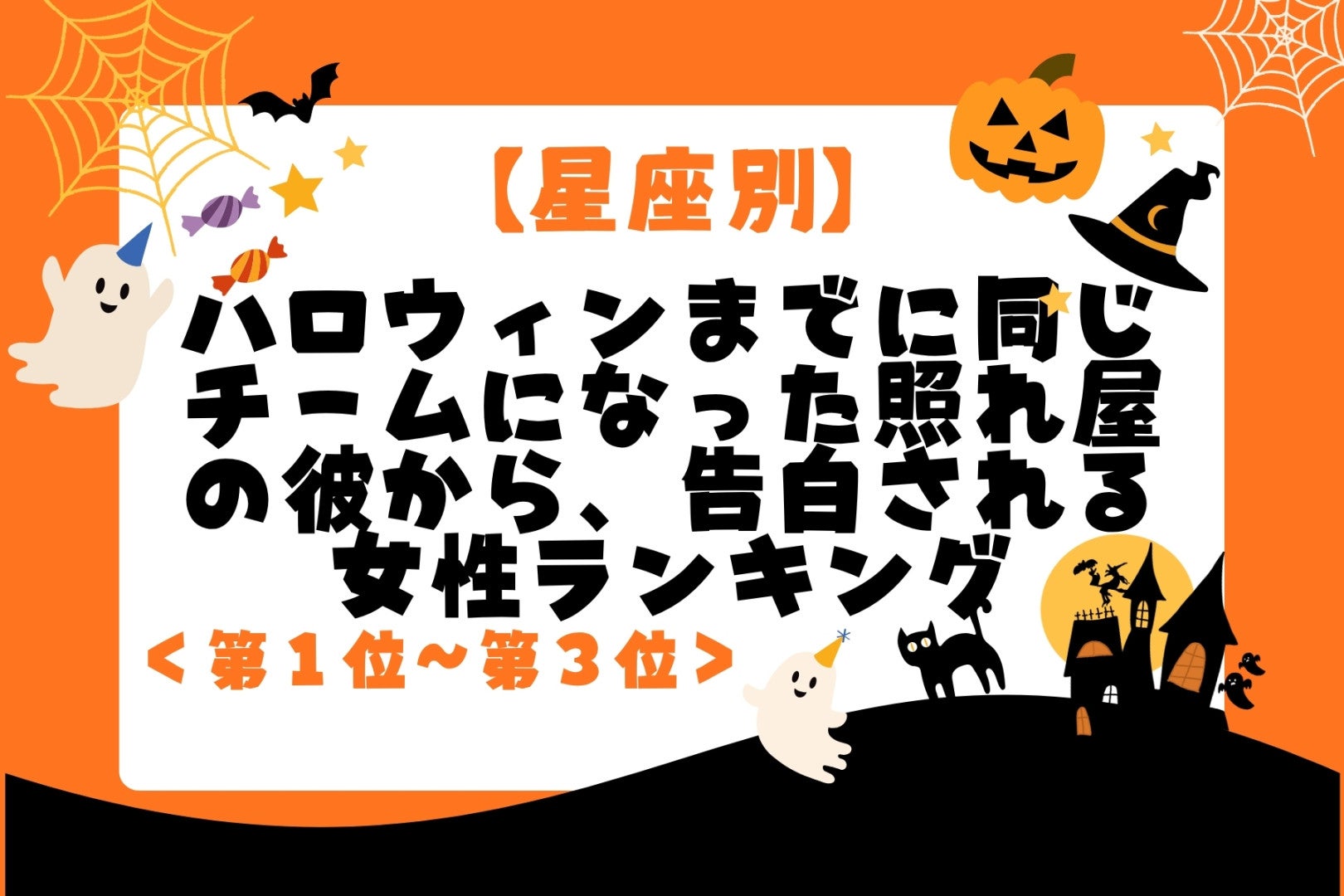 【星座別】ハロウィンまでに同じチームになった照れ屋の彼から、告白される女性ランキング＜第１位～第３位＞