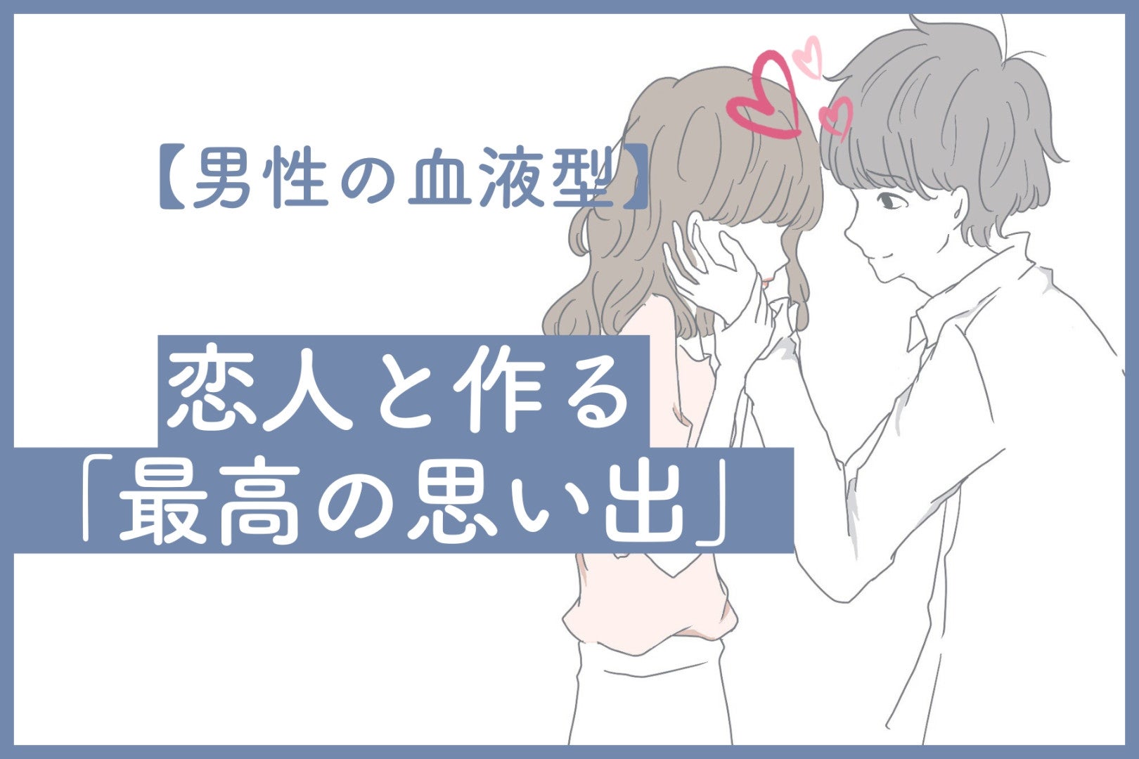 男性の血液型でわかる！恋人と作る「最高の思い出」！＜O型・B型＞
