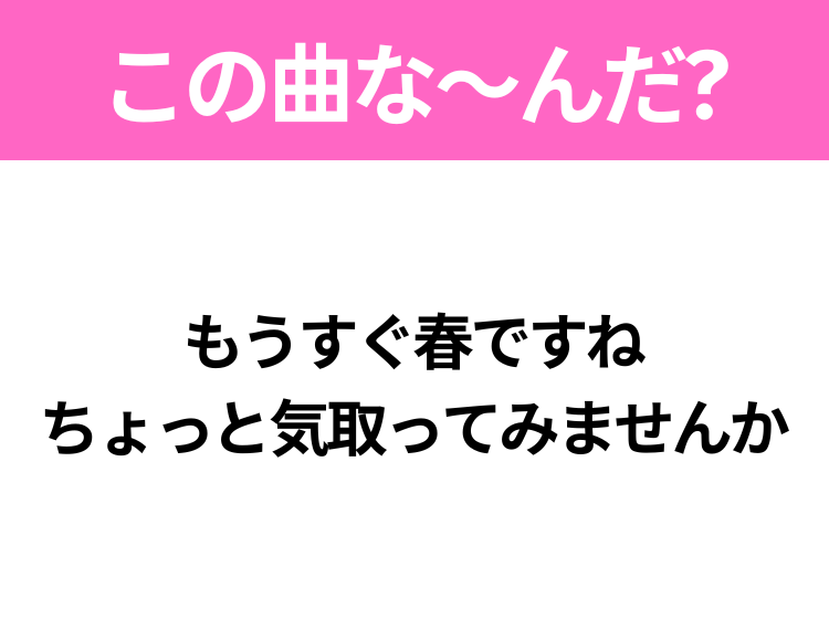 ヒット曲クイズ】歌詞「もうすぐ春ですね ちょっと気取ってみませんか」で有名な曲は？春の定番ソング！ - モデルプレス