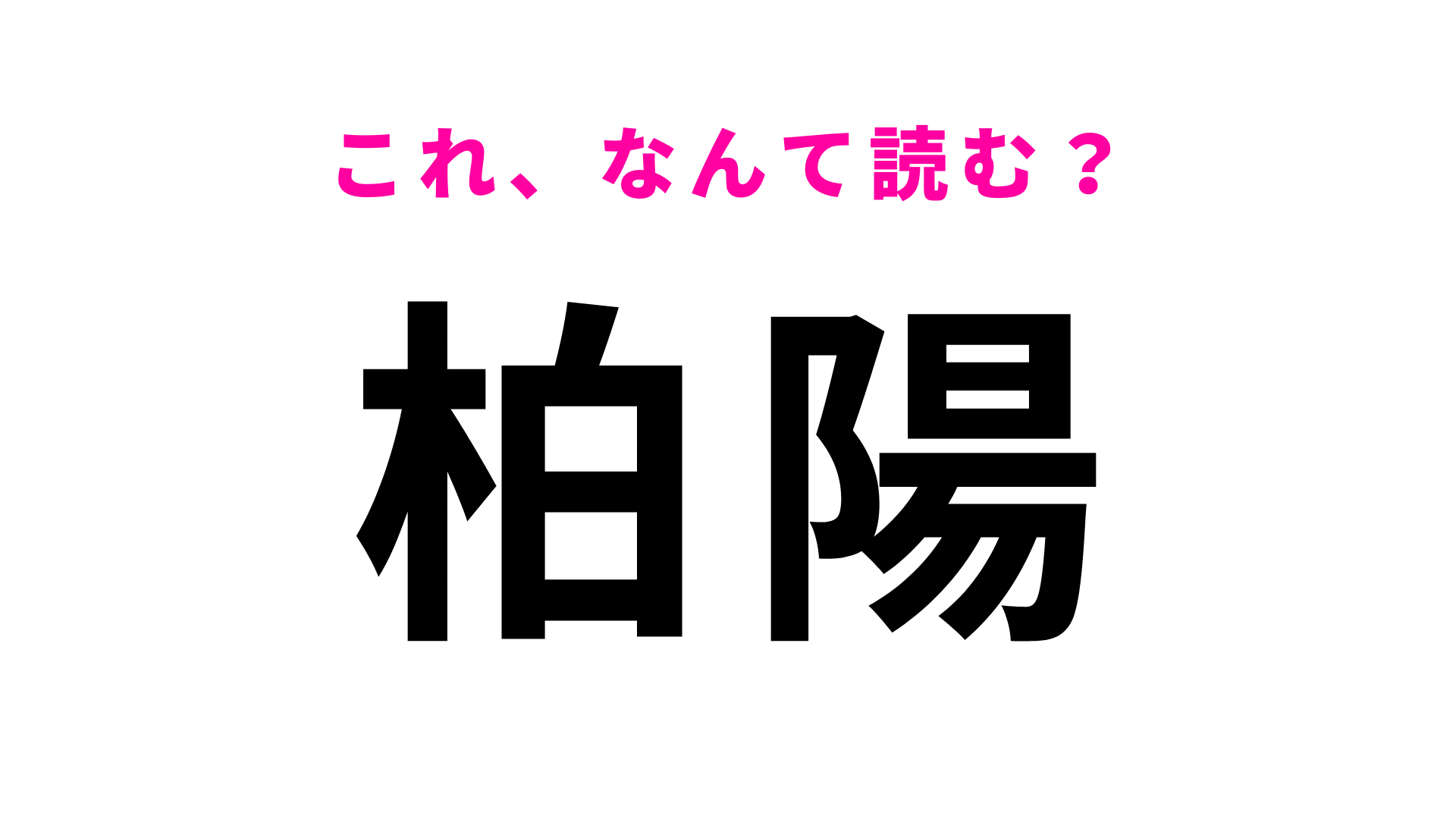 「柏陽」はなんて読む？「は」から読みます！
