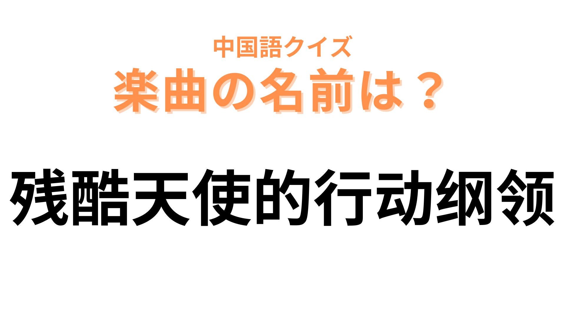 中国語で【残酷天使的行动纲领】と表す楽曲は？漢字ひとつひとつをよ～く見て！
