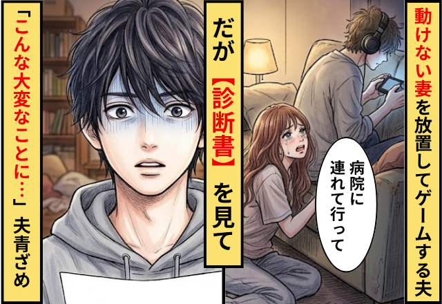 突然”動けなくなった妻”を放置してゲームする夫！だが【診断書】を見た夫が青ざめ…「こんな大変なことに…」