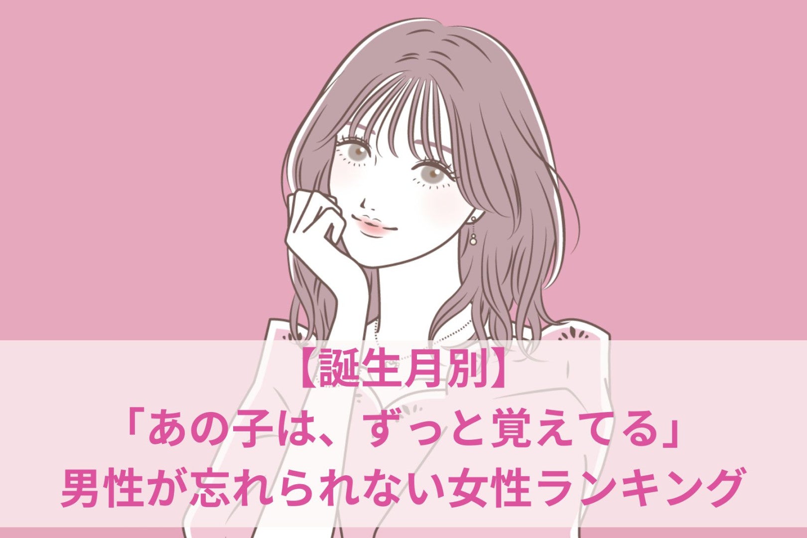 【誕生月別】「あの子は、ずっと覚えてる」男性が忘れられない女性ランキング＜第１位～第３位＞