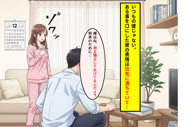 「君を矯正してあげる」温厚な彼が豹変！？【支配欲の塊】だった男の正体に背筋が…ゾッ