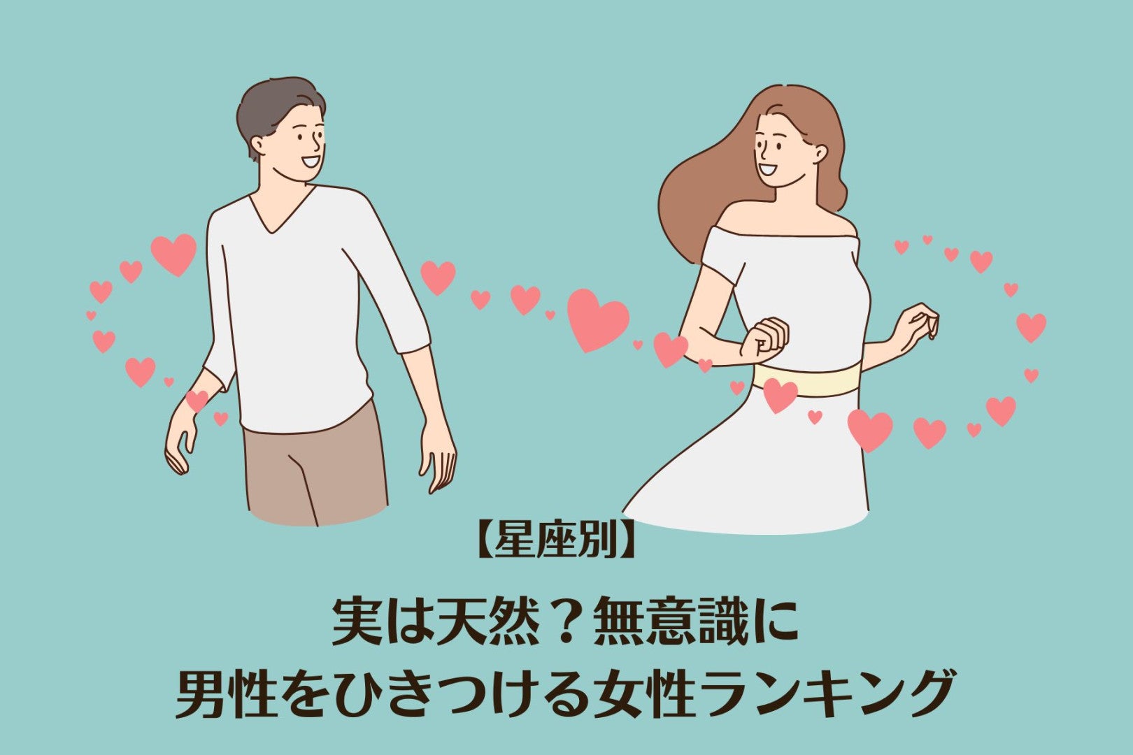 【星座別】実は天然？無意識に男性をひきつける女性ランキング＜最下位～第１０位＞