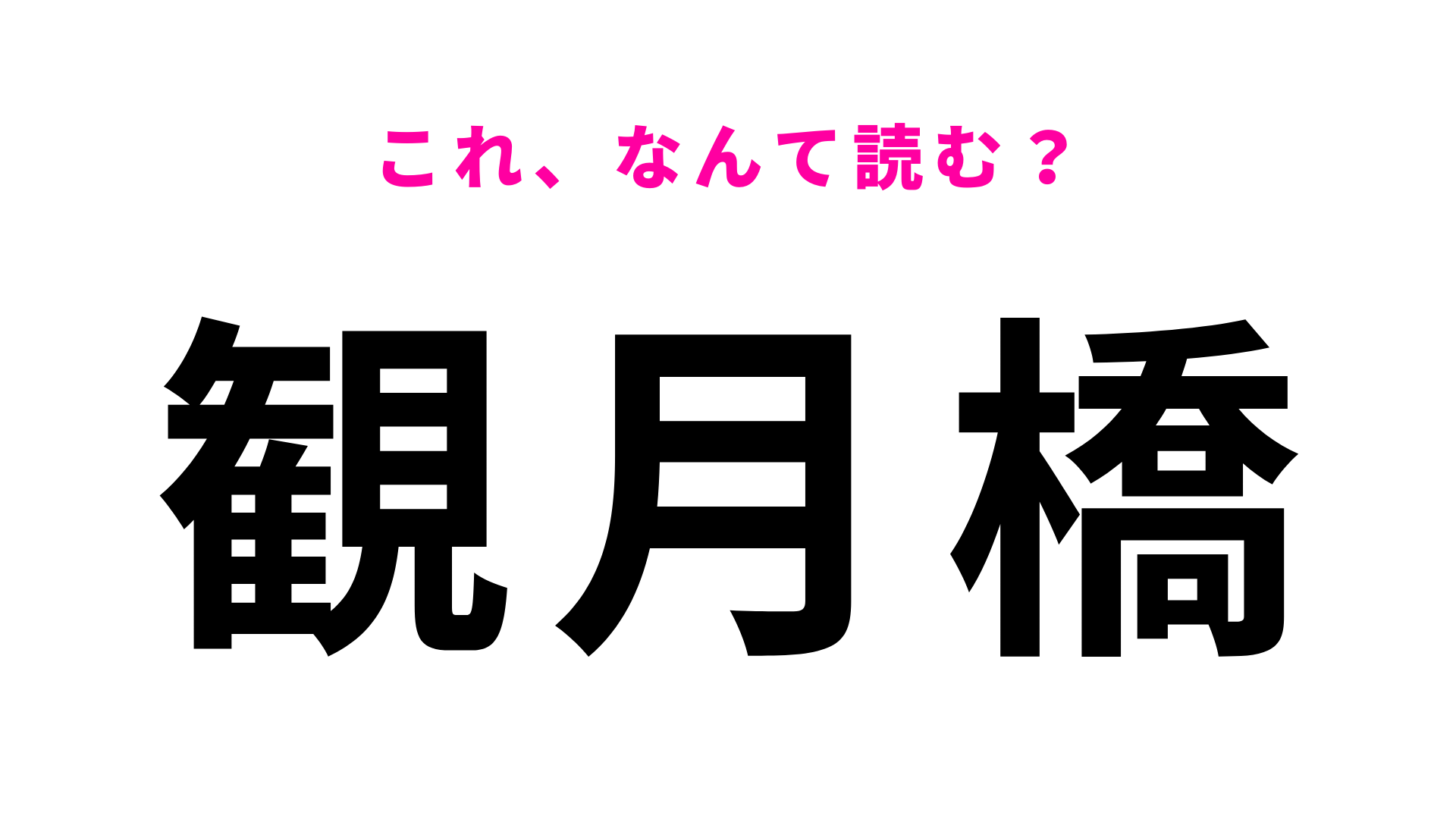 【漢字クイズ】「観月橋」はなんて読む？答えはひらがな7文字！