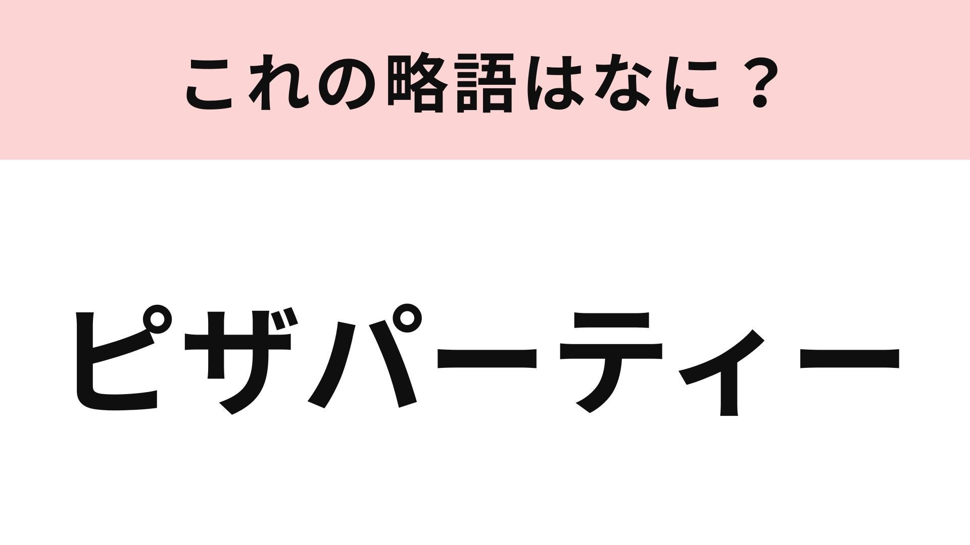 【略語クイズ】「ピザパーティー」の略語は？友だちと集まる日に使いたい言葉！