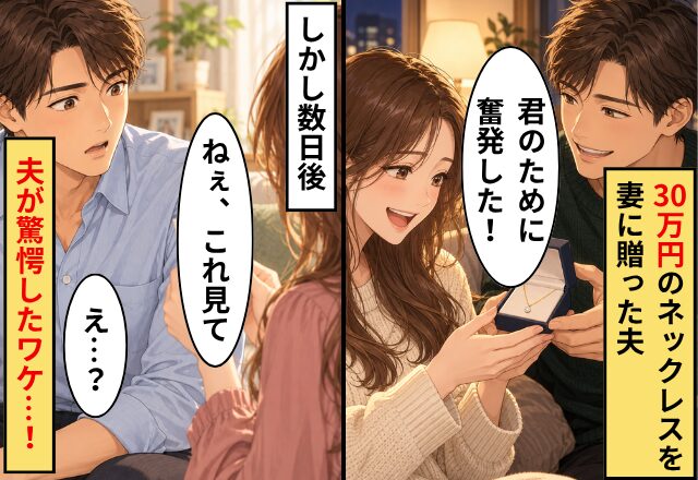 【30万円のネックレス】を妻に贈った夫「君のために奮発した！」しかし数日後⇒妻「ねぇ、これ見て」夫「え…？」