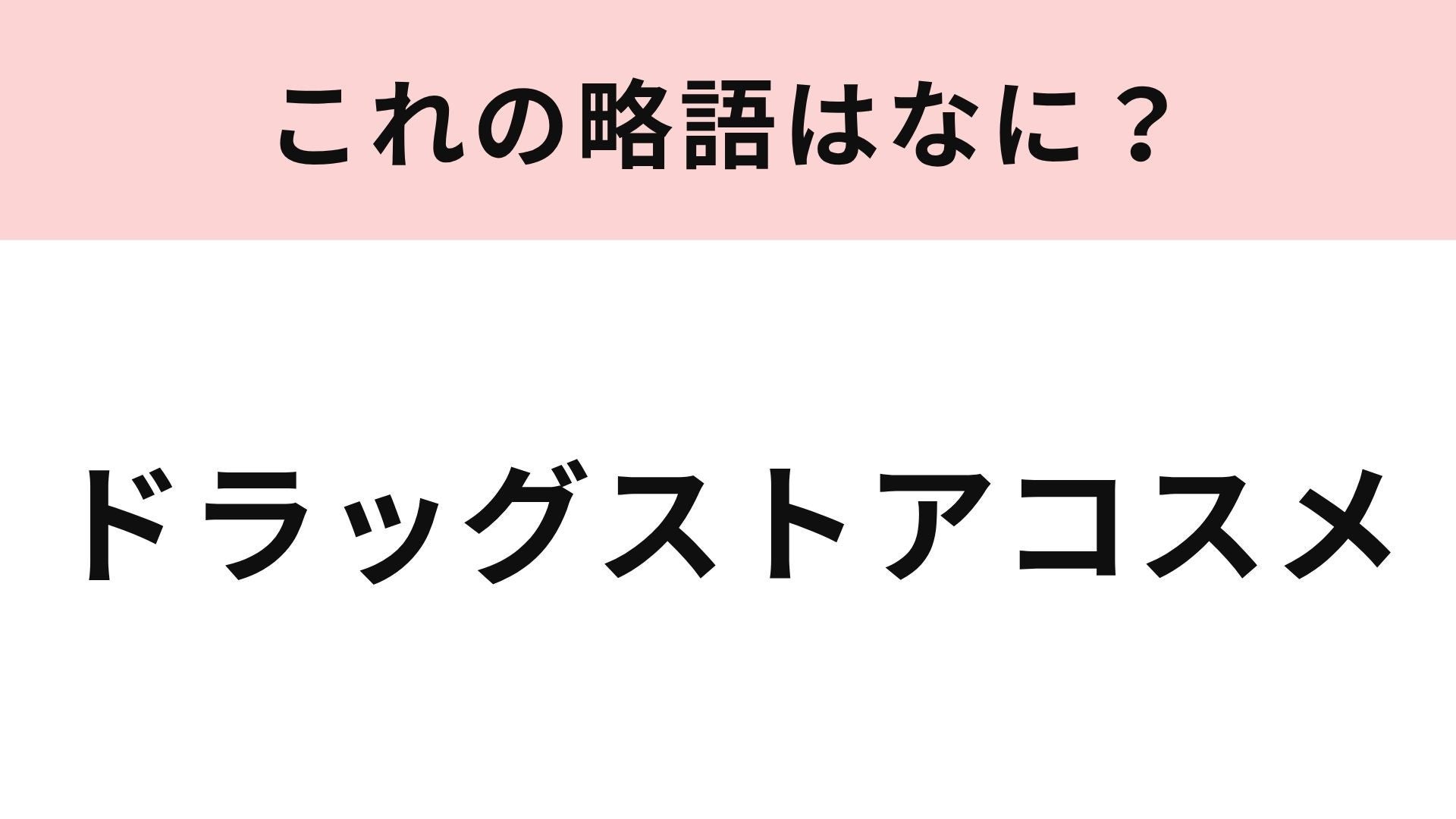 【略語クイズ】「ドラッグストアコスメ」の略語は？「デパコス」と対になる言葉！