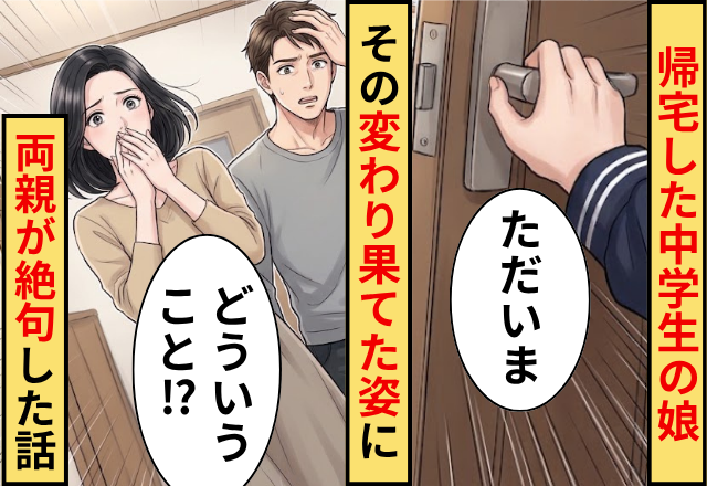 「ただいま」学校から帰ってきた中学生の娘。直後「どういうことだよ」娘の”変わり果てた姿”を見た両親が絶句した話