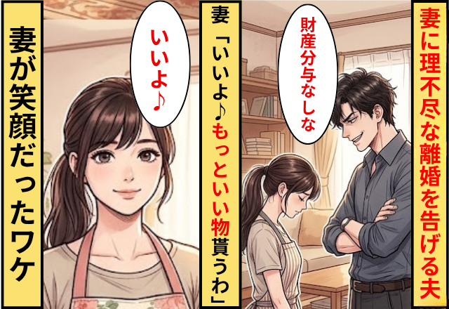 「財産分与なしな」専業主婦の妻に理不尽な離婚を告げる夫！だが「いいよ♪もっといい物貰うから」妻が笑顔だったワケ