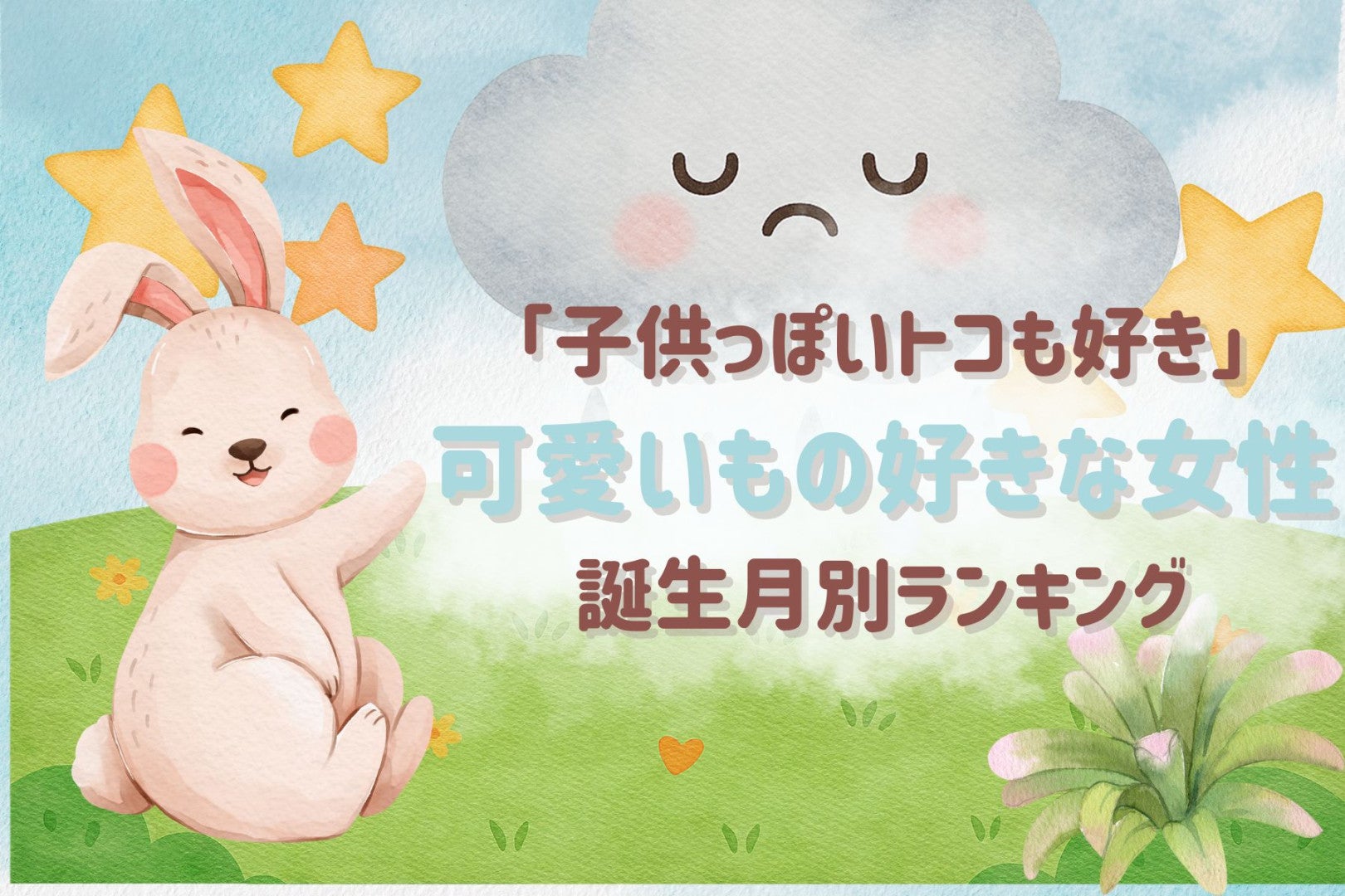 【誕生月別】子どもっぽいトコも好き♡可愛いもの好きな女性ランキング＜最下位～第１０位＞