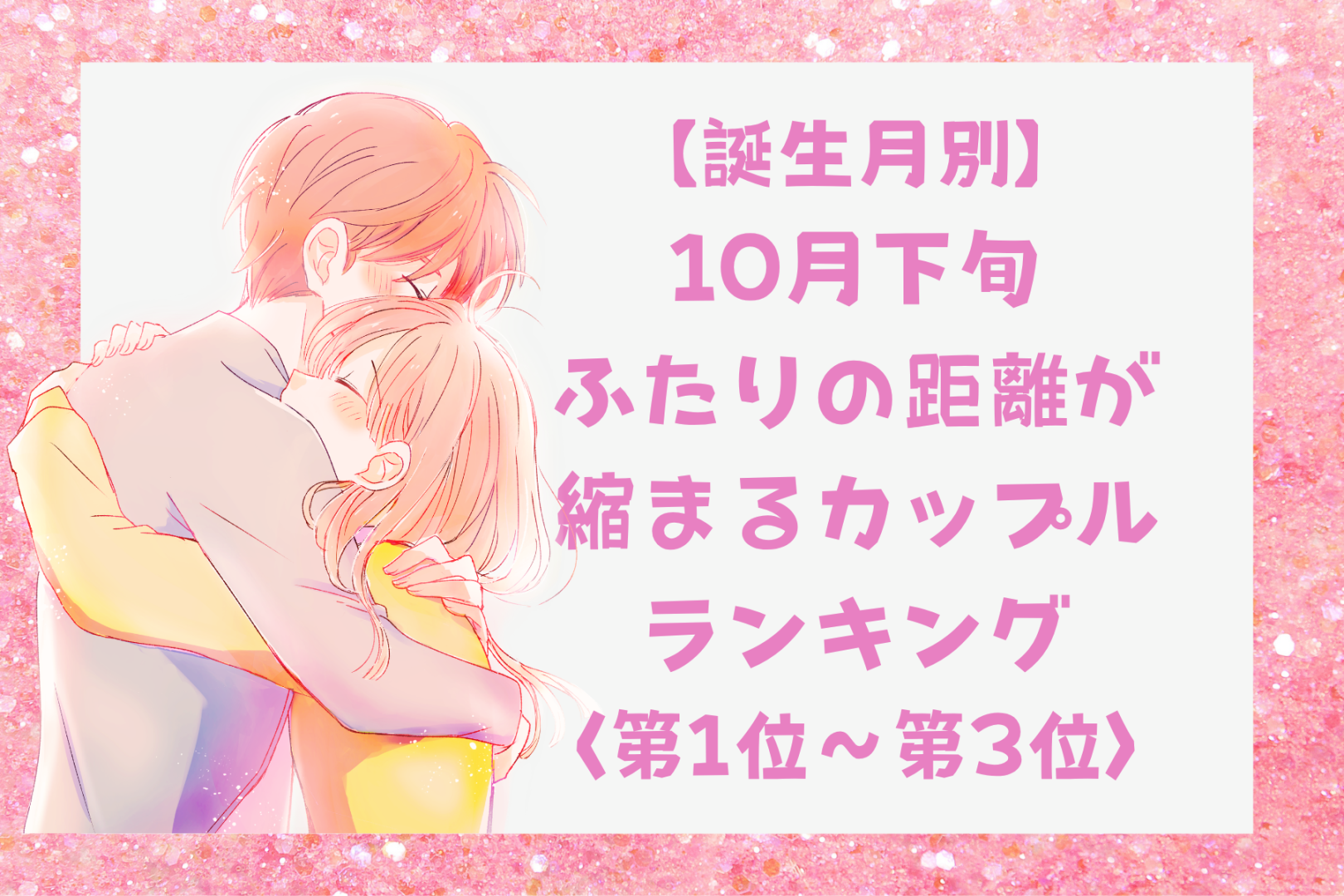 【誕生月別】10月下旬、ふたりの距離が縮まるカップルランキング＜第１位～第３位＞
