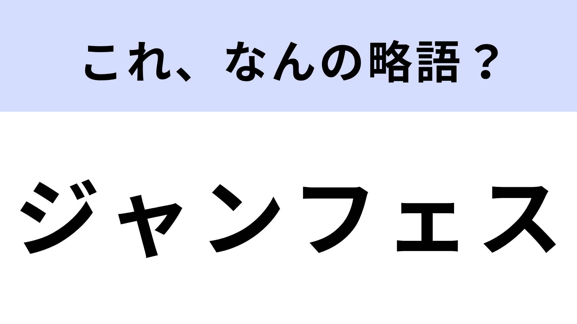 【略語クイズ】「ジャンフェス」はなんの略？日本最大級のビッグイベント！