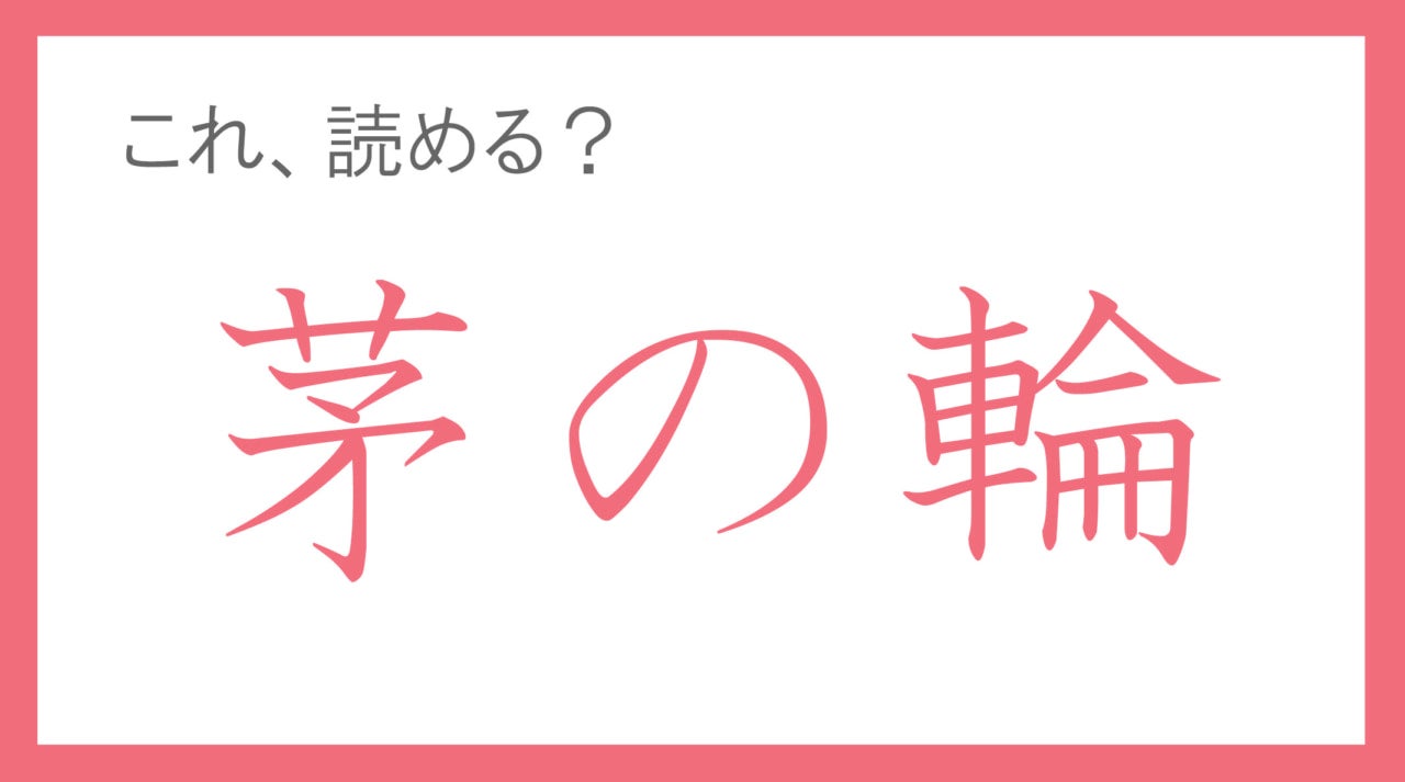 読めたらちょっと自慢できる。「茅の輪」って読める？ 【年末年始の難読漢字クイズ】