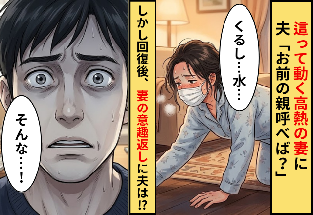 這って動く【39℃の妻】を見て…夫「お前の親呼べば？」しかし回復後⇒妻の“痛烈な意趣返し”が始まった話。