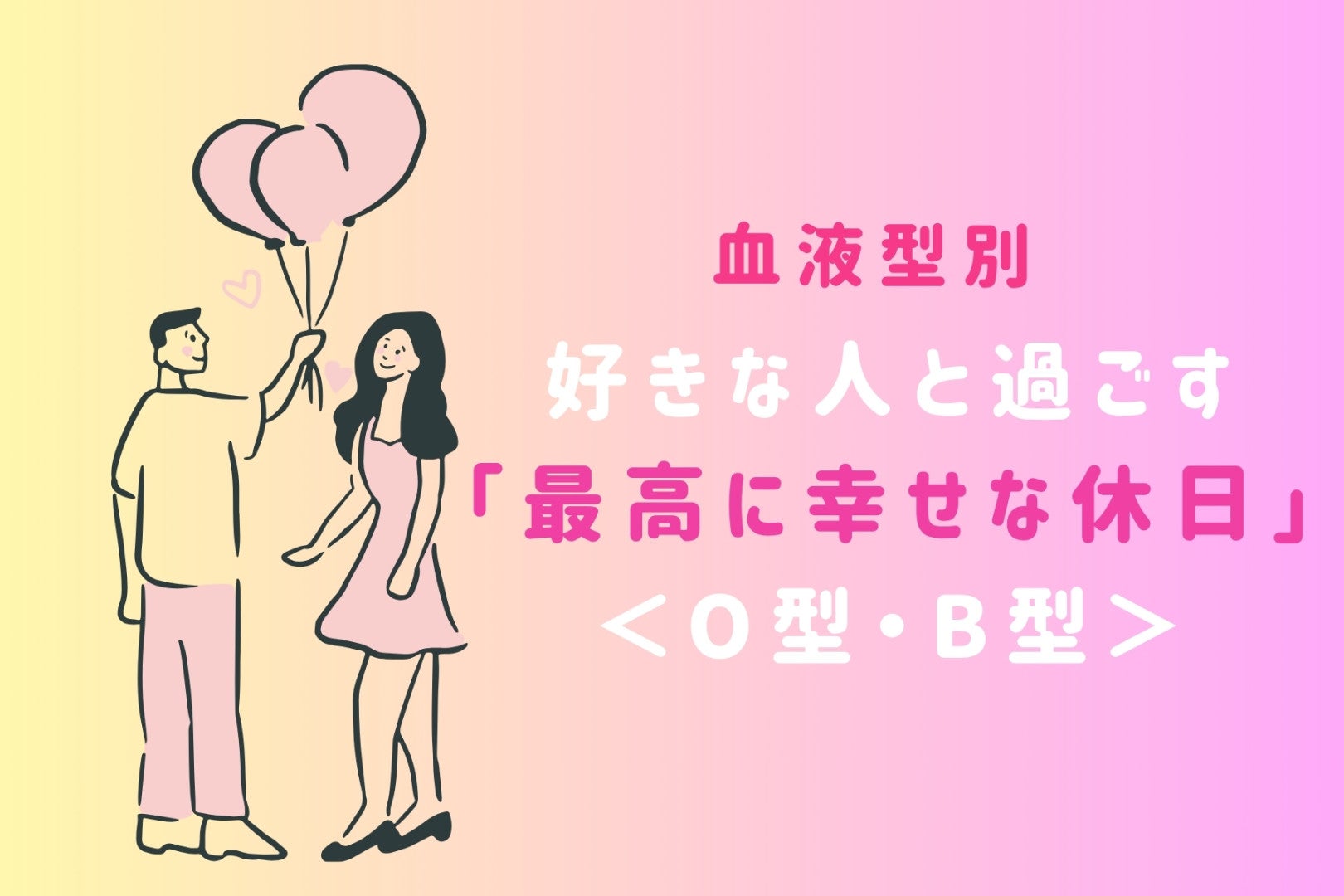 【血液型別】好きな人と過ごす「最高に幸せな休日」＜O型・B型＞