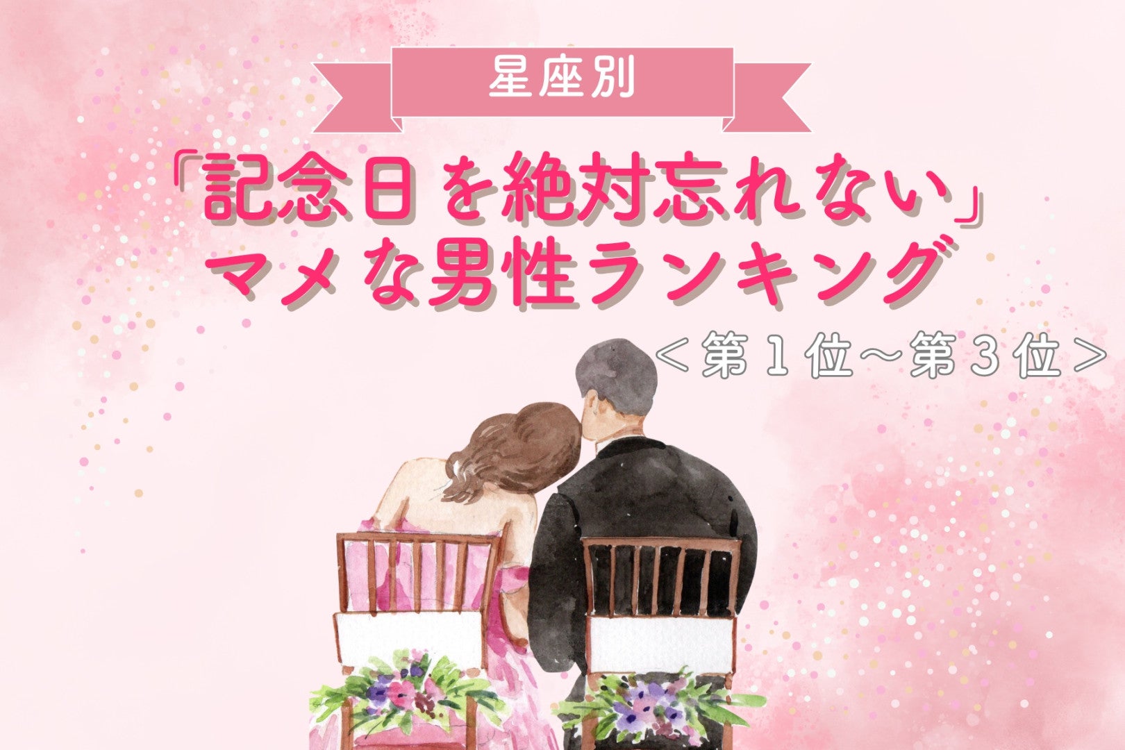 【星座別】「記念日を絶対忘れない」マメな男性ランキング＜第１位～第３位＞