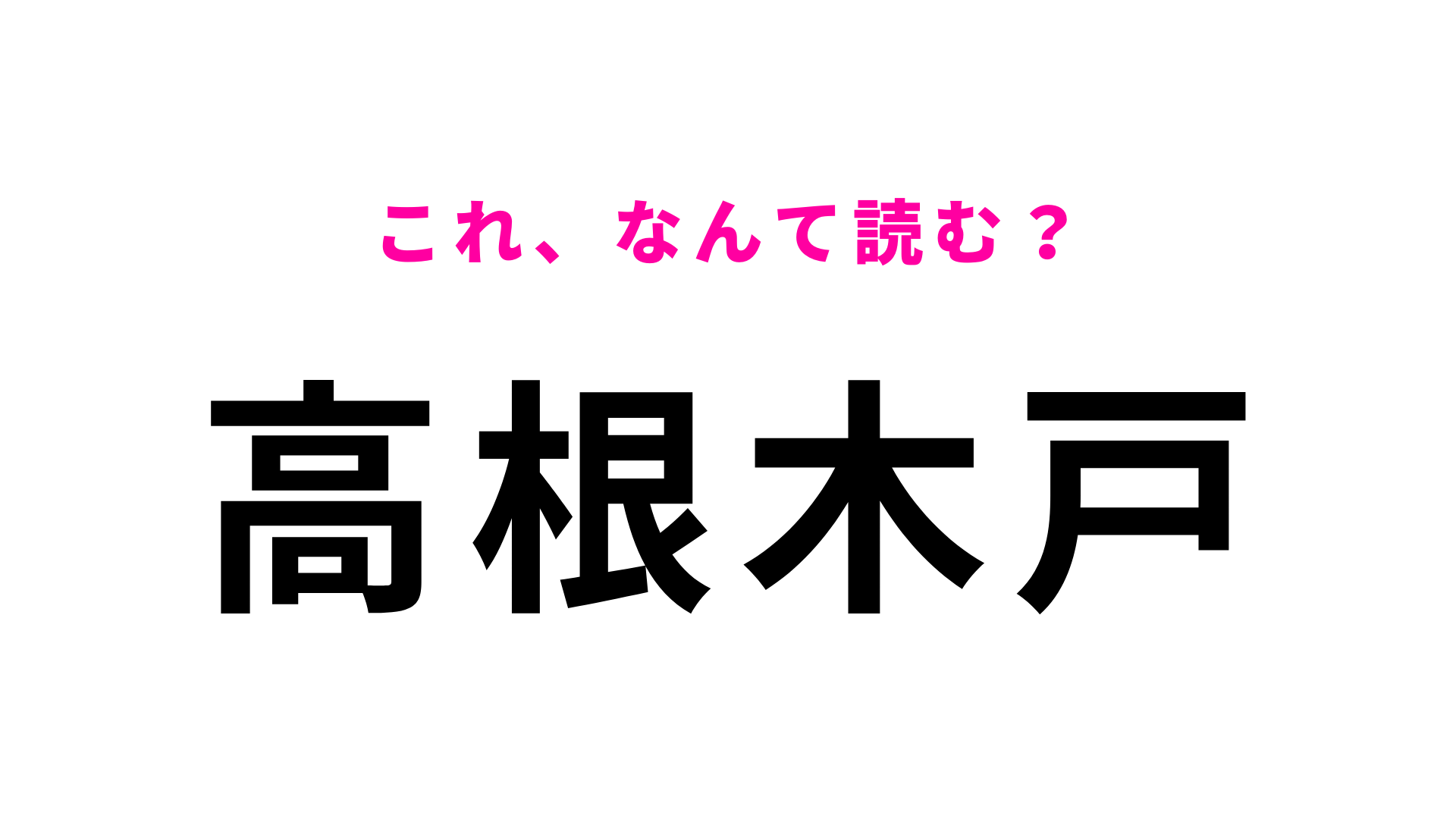 【漢字クイズ】「高根木戸」はなんて読む？答えはひらがな5文字…！？