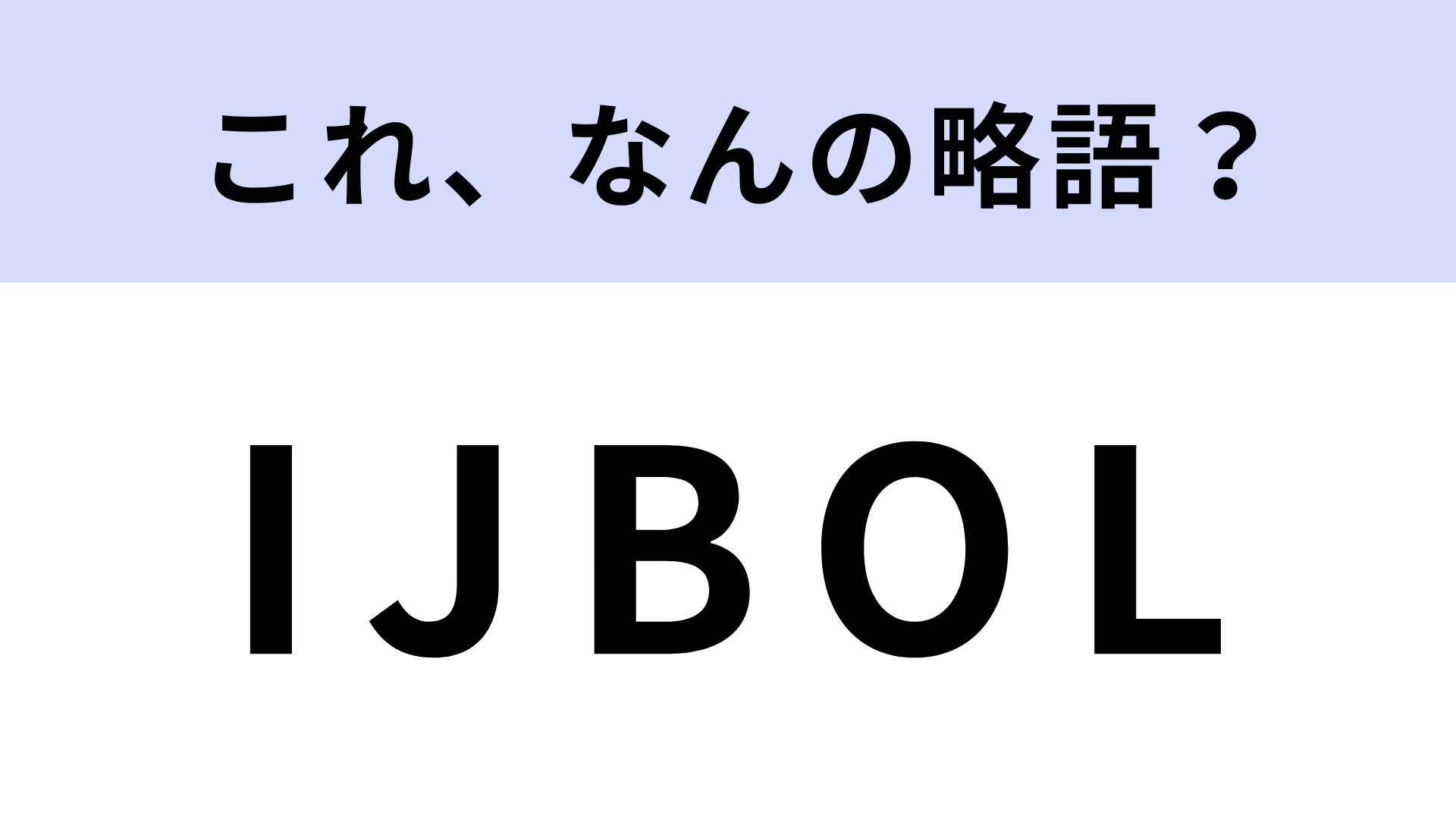 「IJBOL」はなんの略？若者の間で使われるインターネットスラング！【略語クイズ】