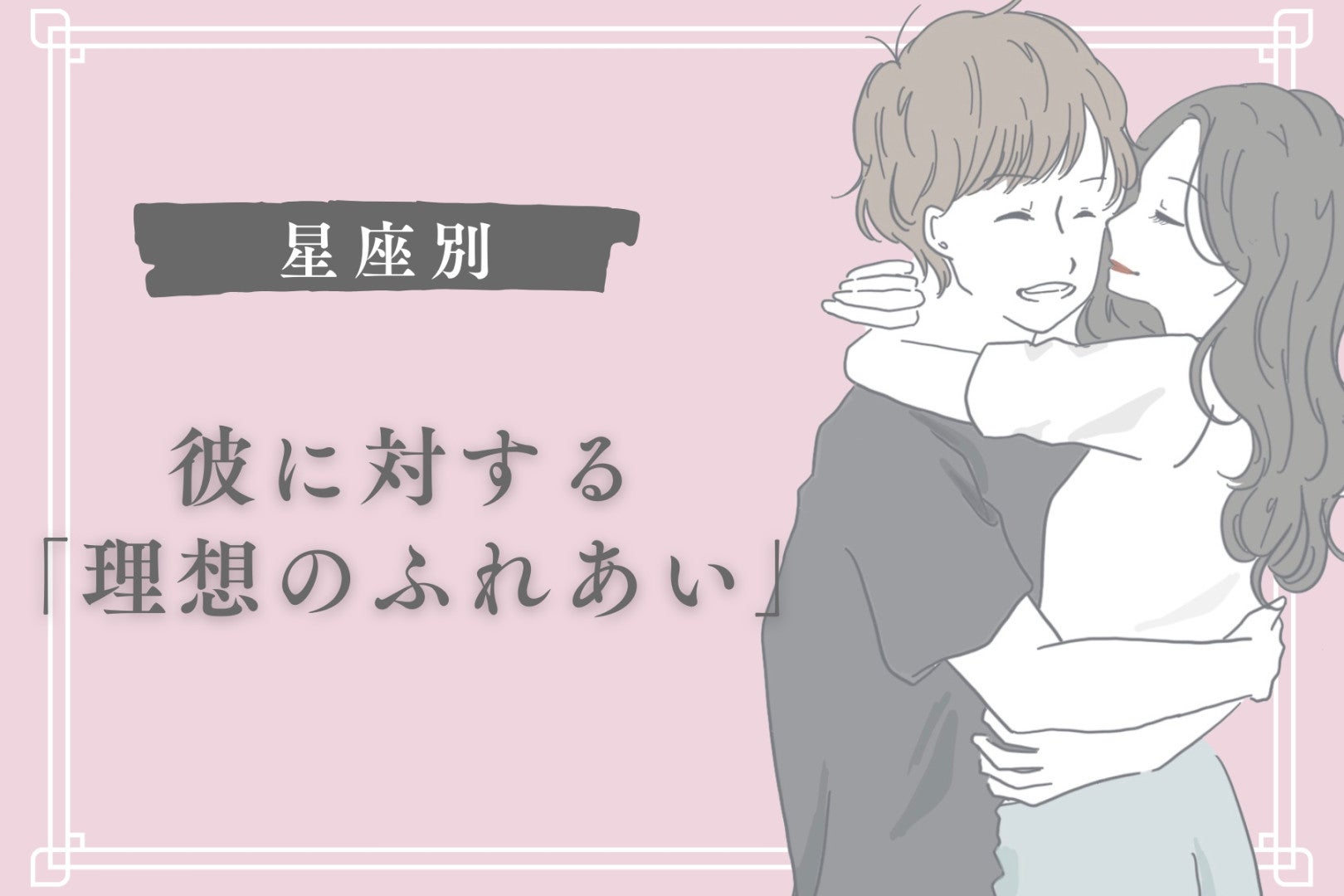 【星座別】彼に対する「理想のふれあい」＜おひつじ座〜おとめ座＞