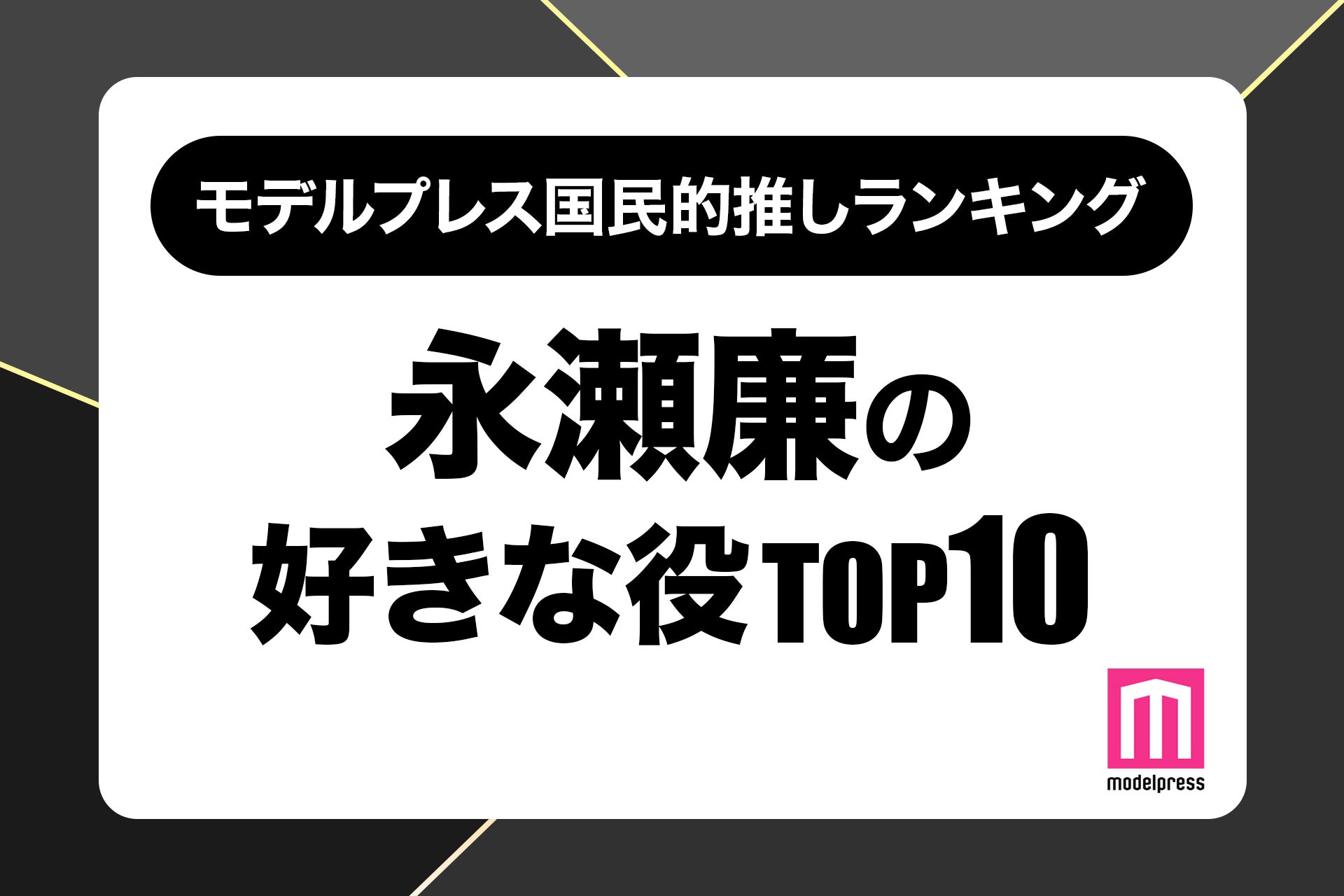 “King ＆ Prince永瀬廉が演じた中で好きな役”ランキングTOP10を発表【モデルプレス国民的推しランキング】