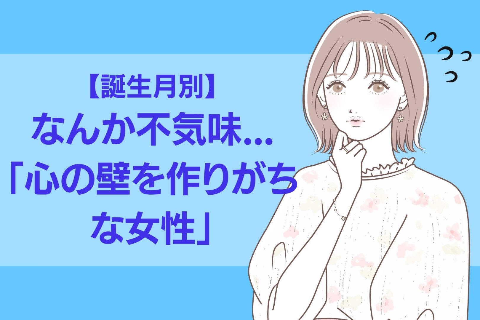 【誕生月別】なんか不気味...「心の壁を作りがちな女性」ランキング＜第１位～第３位＞