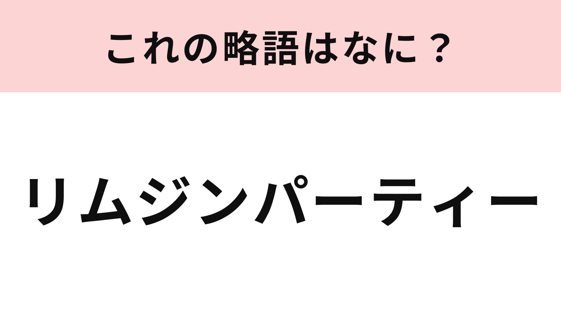 【略語クイズ】「リムジンパーティー」の略語は？リムジンの車内で楽しむパーティー！