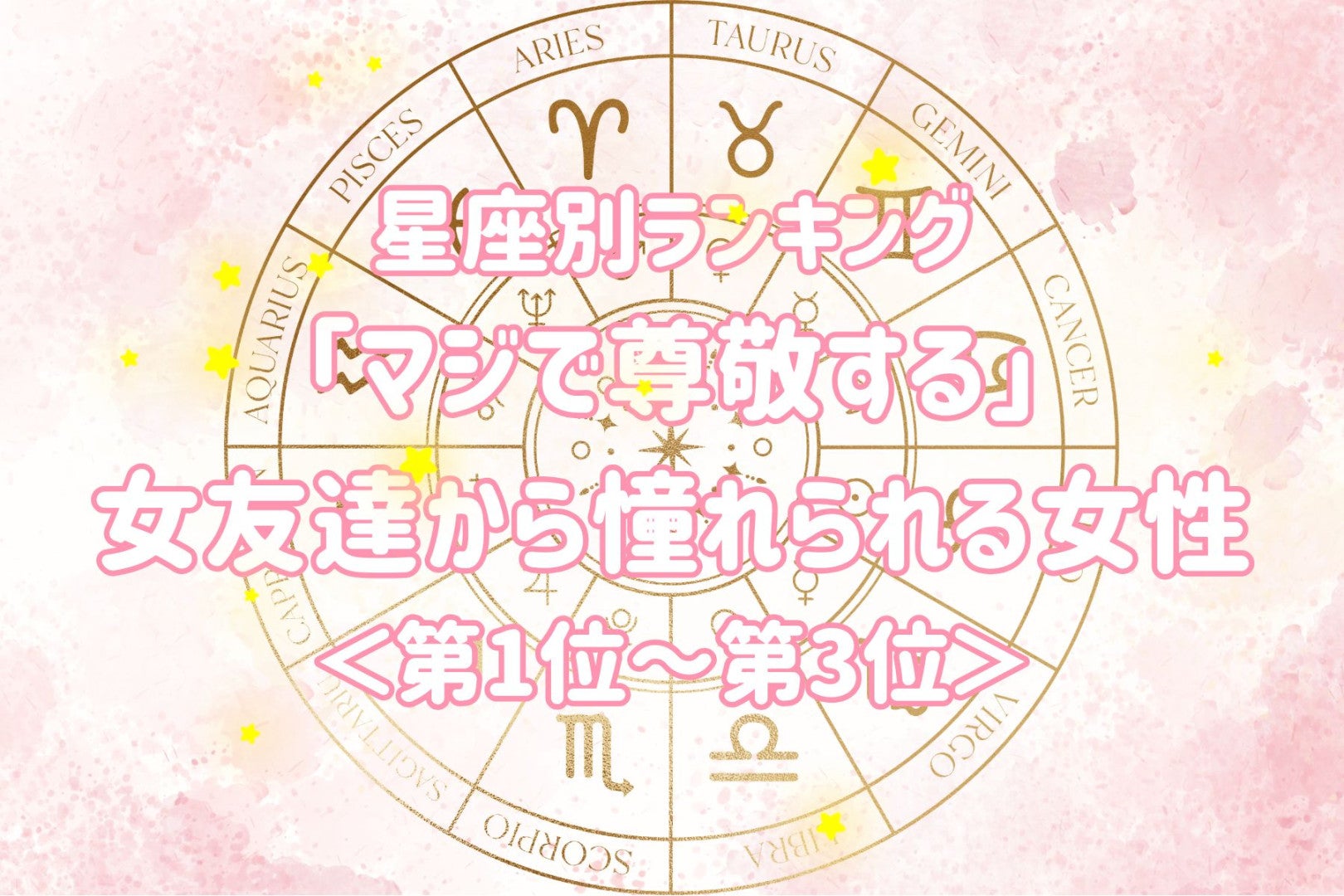 【星座別】「マジで尊敬する」女友達から憧れられる女性ランキング＜第１位～第３位＞
