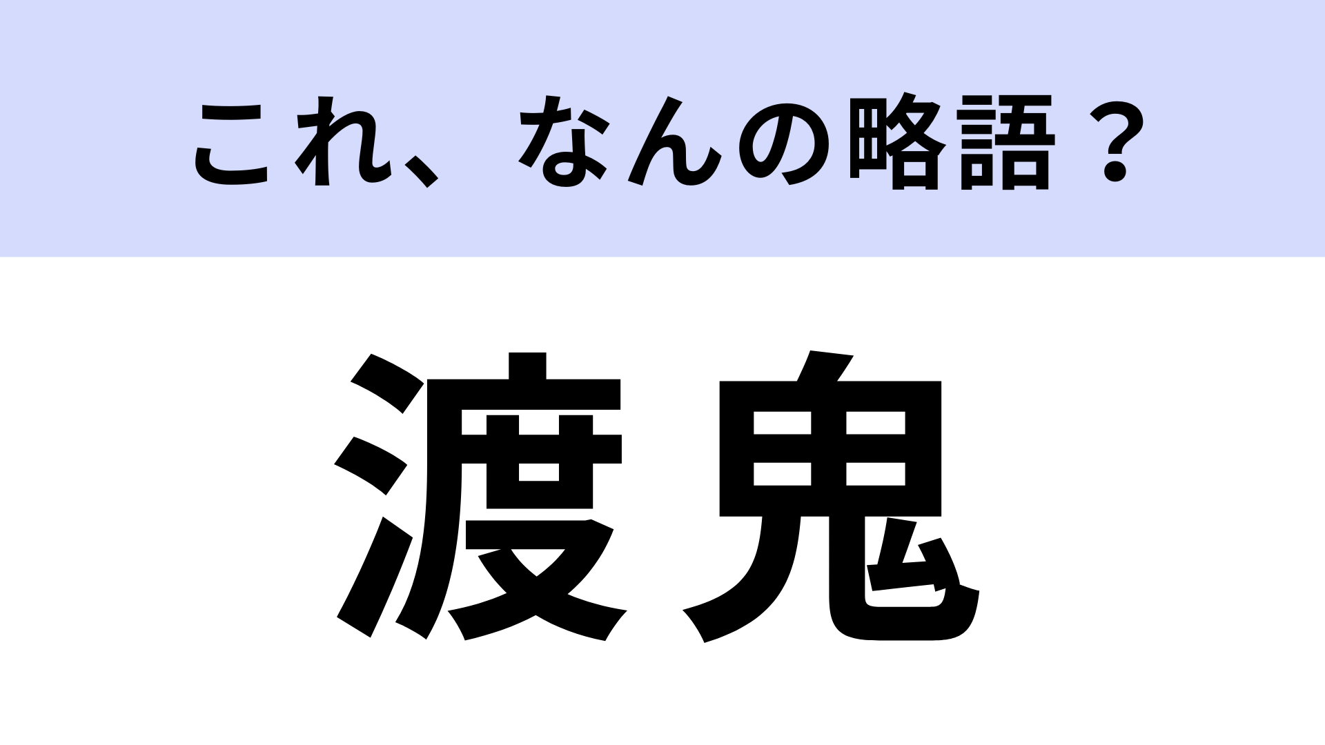 「渡鬼」はなんの略？あなたも知っているはず！【略語クイズ】
