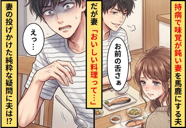 持病で”味覚が鈍い”妻を馬鹿にする夫！？だが「おいしい料理って…」妻の投げかけた純粋な疑問に…夫「えっ」