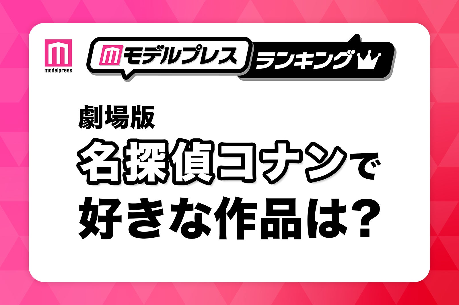 ＜投票受付中＞歴代の劇場版「名探偵コナン」で好きな作品は？【モデルプレスランキング】