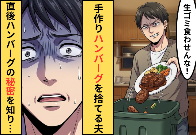 「生ゴミ食わせんな！」娘作のハンバーグを“捨てた”夫！？しかし直後⇒「な…！？」夫が突然青ざめたワケ。