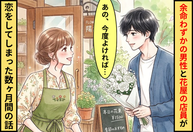 ”余命わずかの男性”と”花屋の店員”が恋をしてしまった数ヶ月間の話