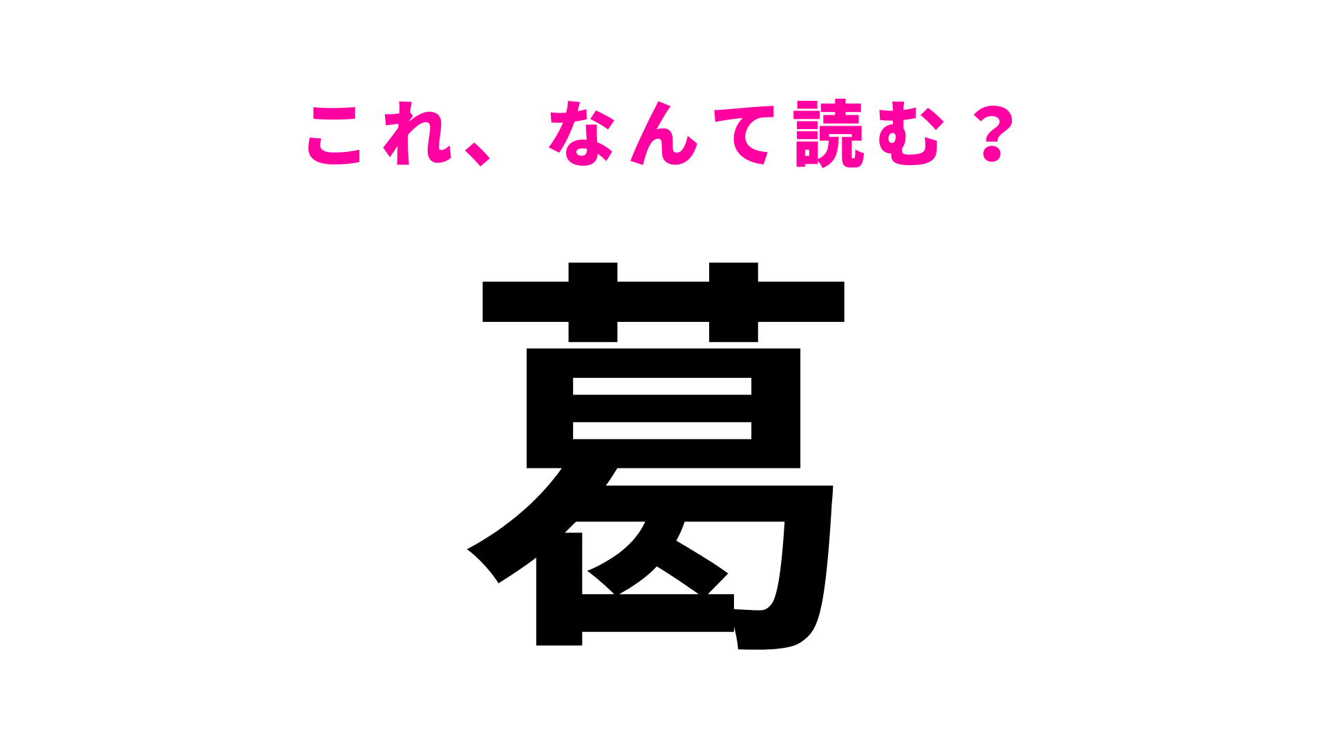 【漢字クイズ】「葛」はなんて読む？ひらがな2文字！