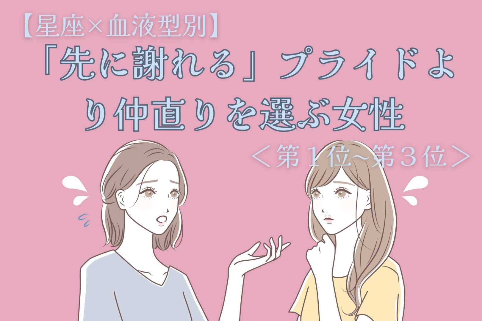 【星座×血液型別】「先に謝れる」プライドより仲直りを選ぶ女性ランキング＜第１位〜第３位＞