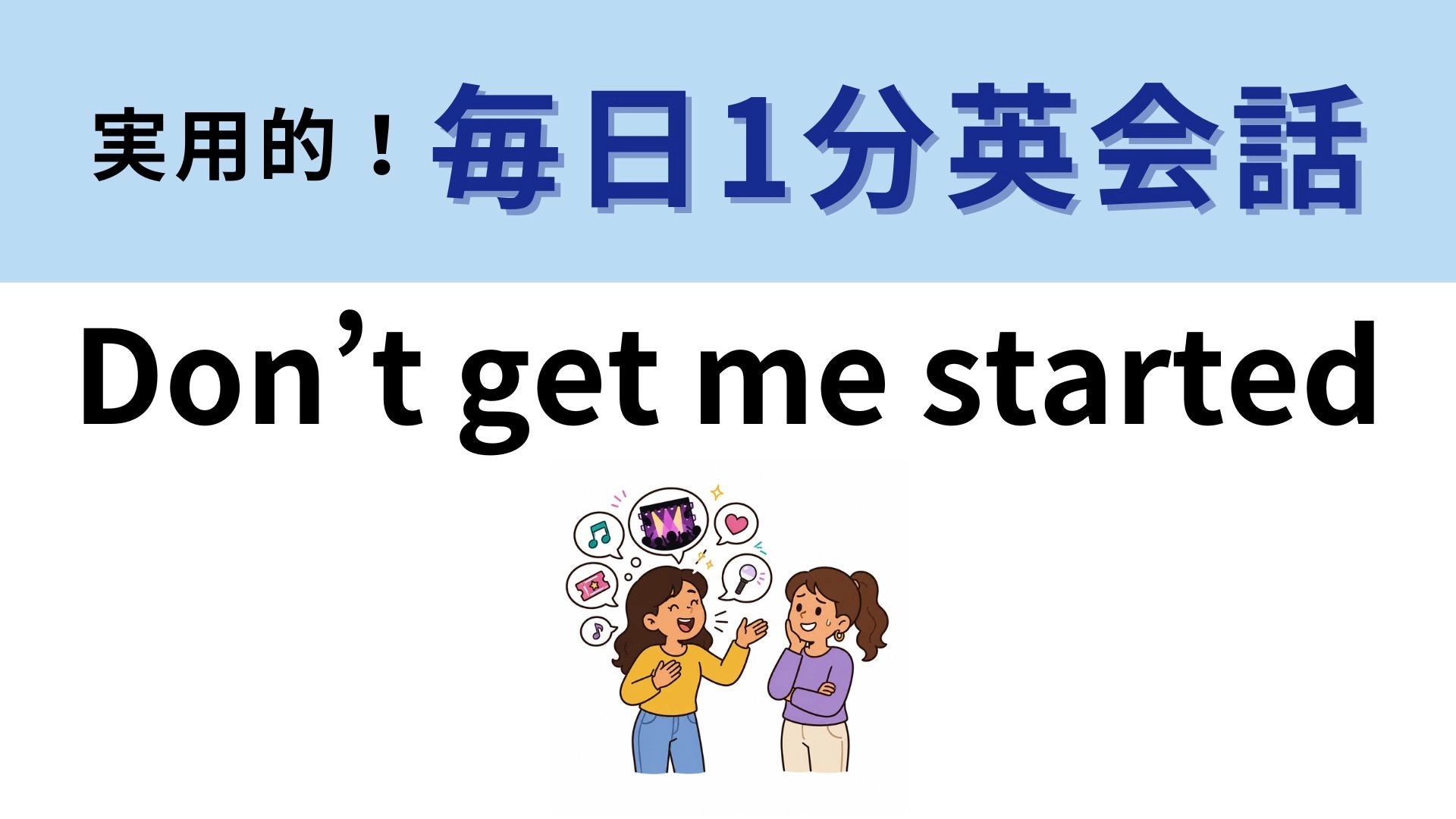 「Don’t get me started」の意味は？「私に始めさせないで」ってどういう意味！？【1分英会話】