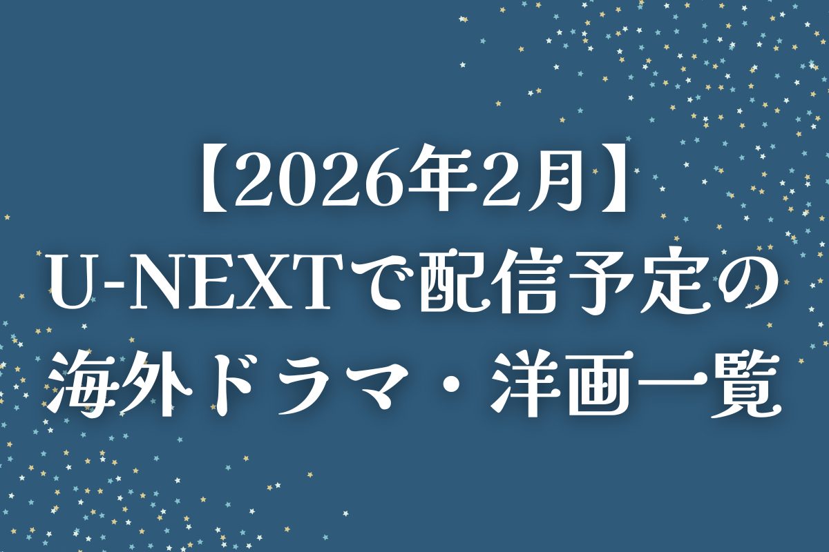 【2026年2月】U-NEXT（ユーネクスト）で配信予定の海外ドラマ・洋画一覧