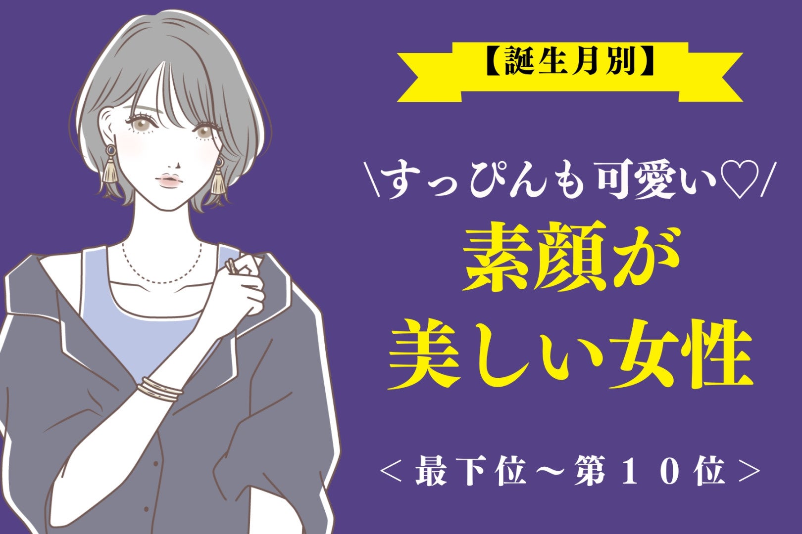 【誕生月別】「すっぴんも可愛い♡」素顔が美しい女性ランキング＜最下位～第１０位＞