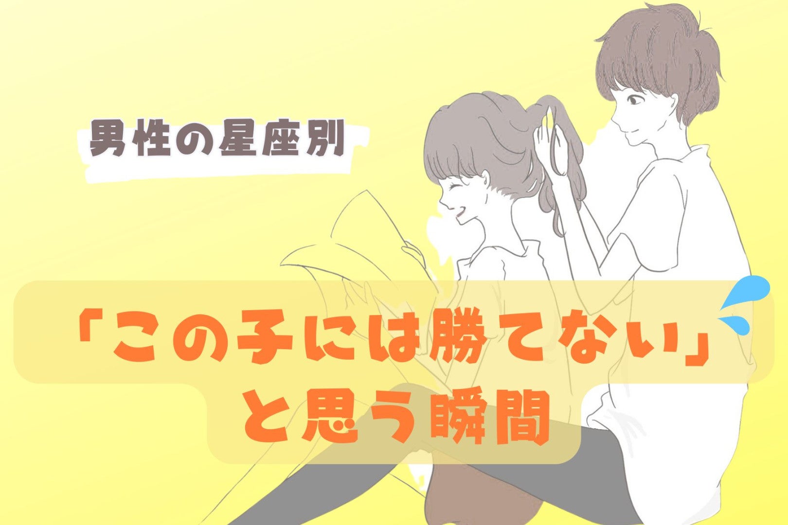 【星座別】男性の星座でわかる！「この子には勝てない」と思う瞬間＜てんびん座〜うお座＞