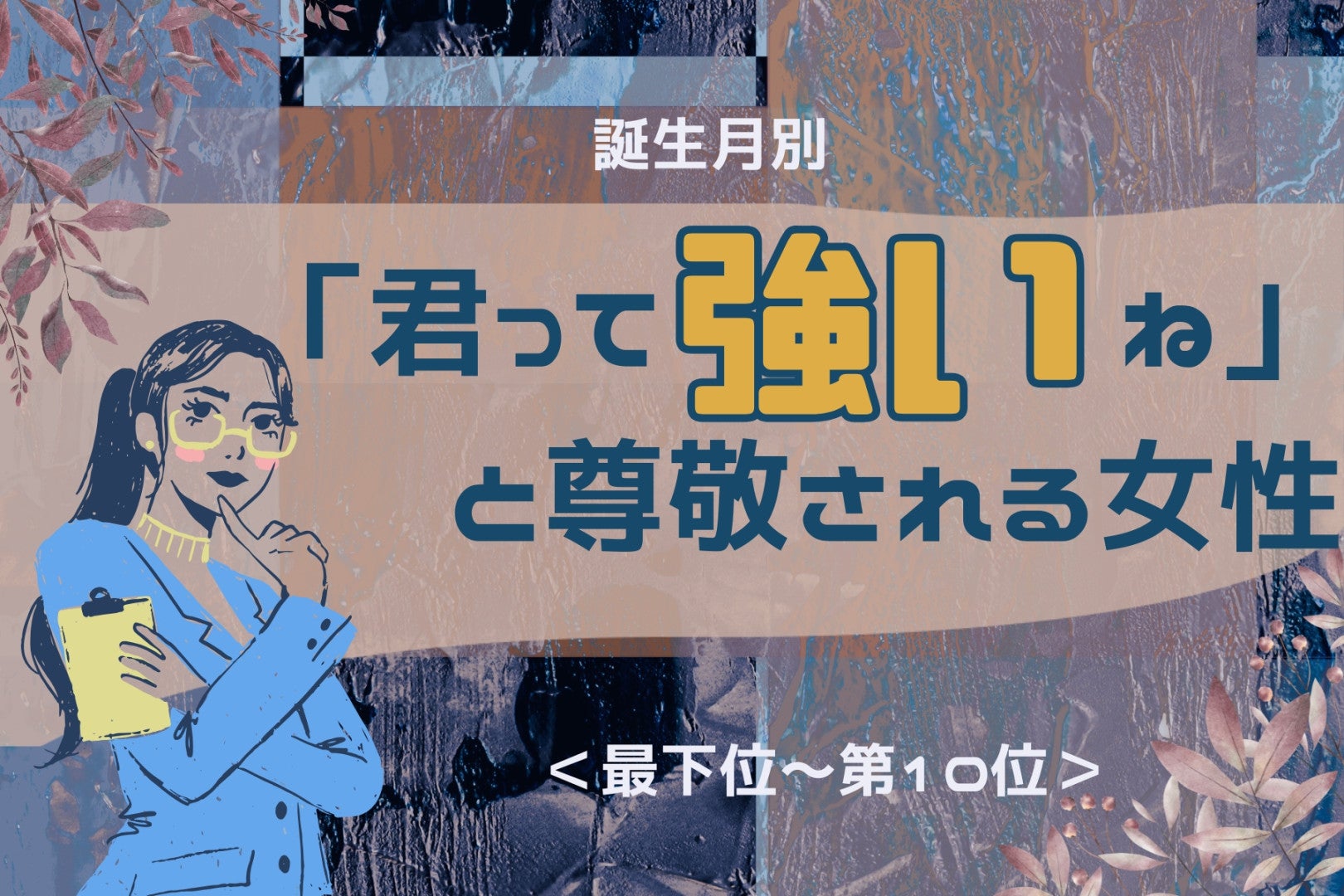 【誕生月別】「君って強いね」と尊敬される女性ランキング＜最下位～第１０位＞