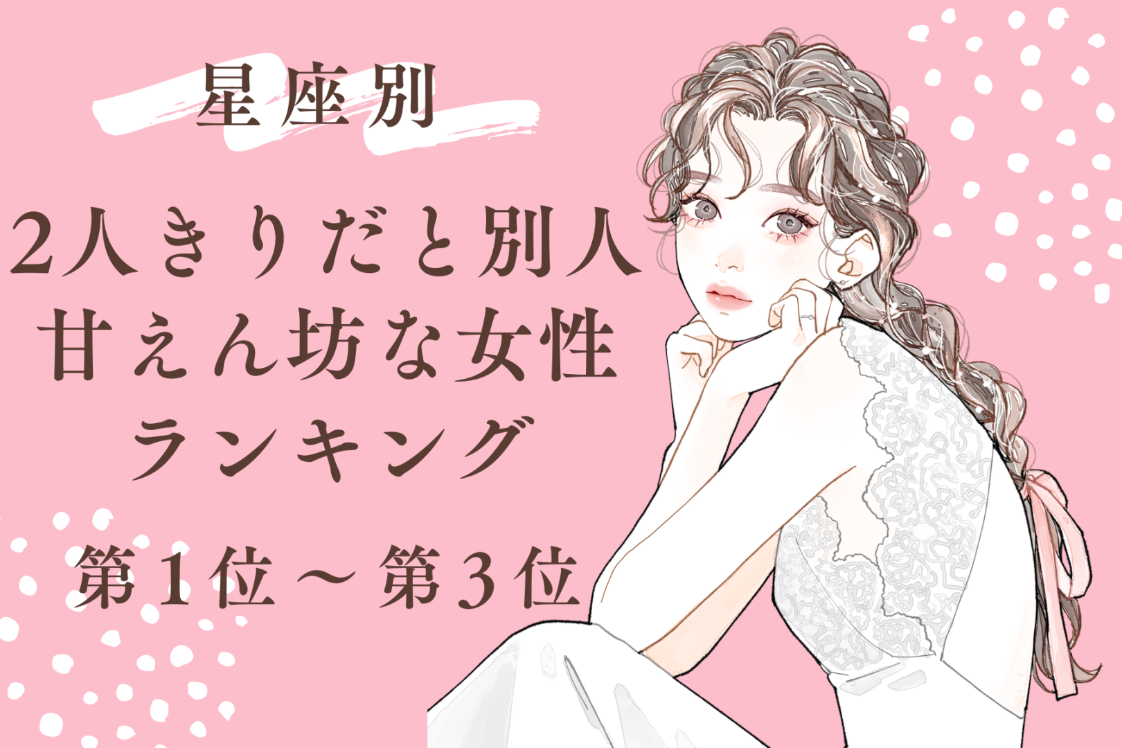【星座別】「二人きりだと別人」甘えん坊な女性ランキング＜第１位～第３位＞