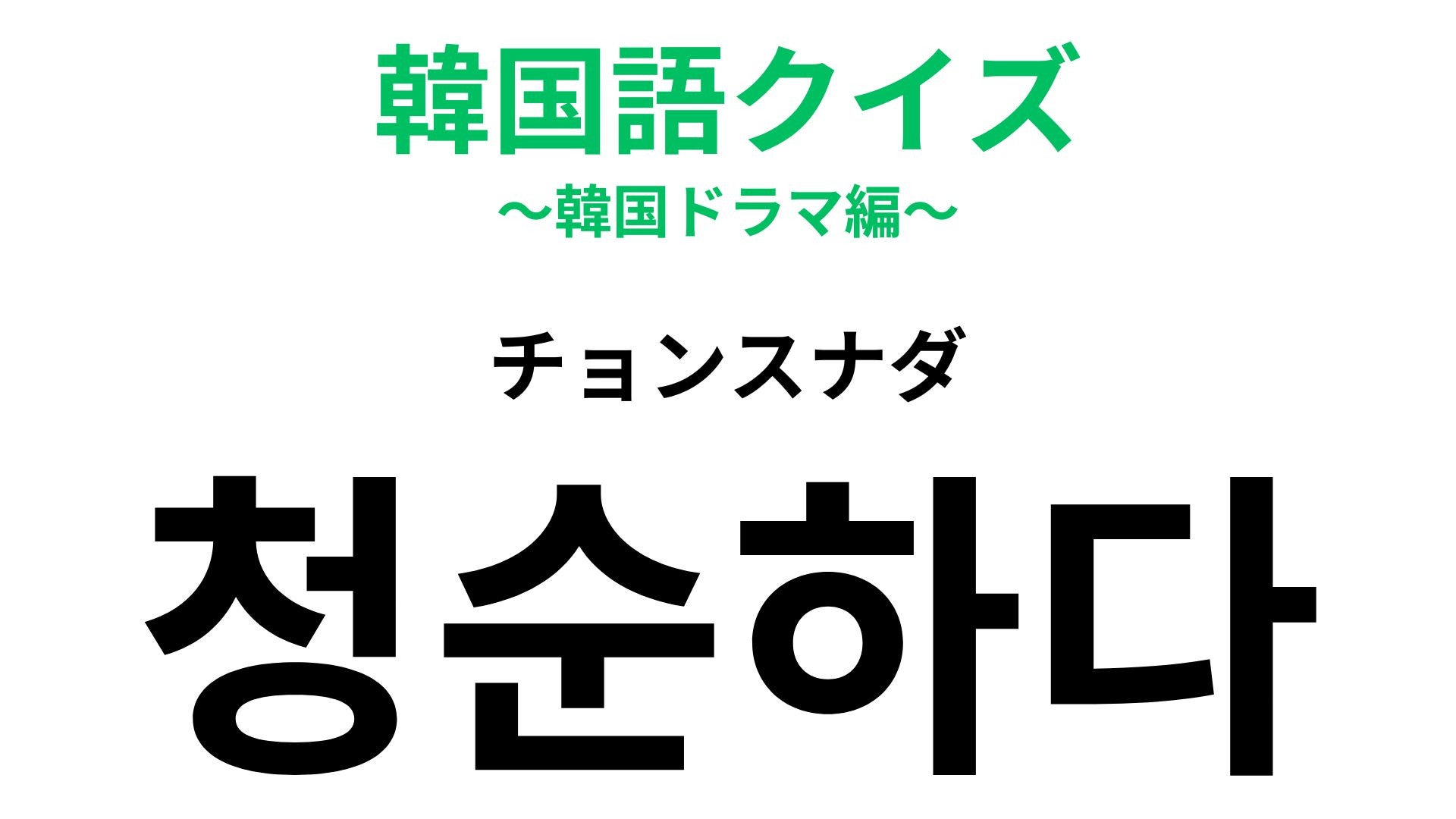 【韓国語クイズ】「청순하다（チョンスナダ）」の意味は？透明感のある雰囲気を表す言葉！