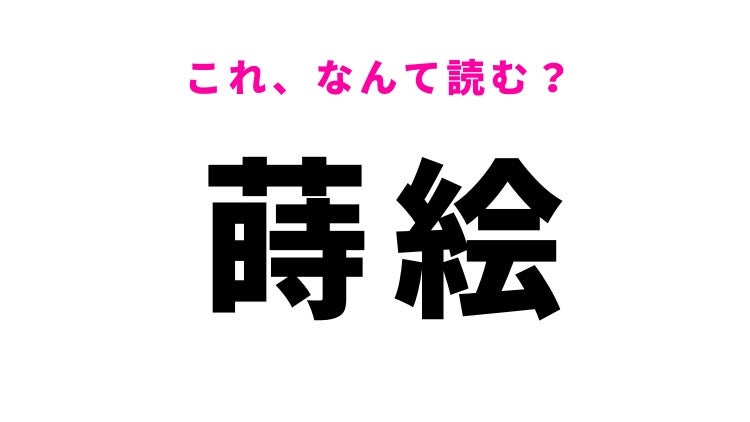 【蒔絵】はなんて読む？日本の伝統工芸を表す漢字！