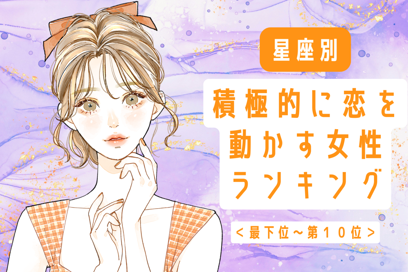 【星座別】まさに肉食系女子！積極的に恋を動かす女性ランキング＜最下位～第１０位＞