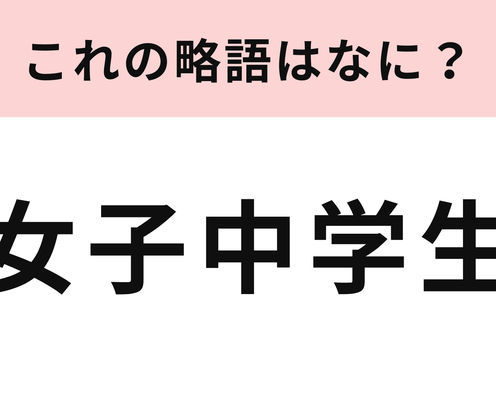「女子中学生」の略語は?「女子高生」の略しかわからない人続出...!
