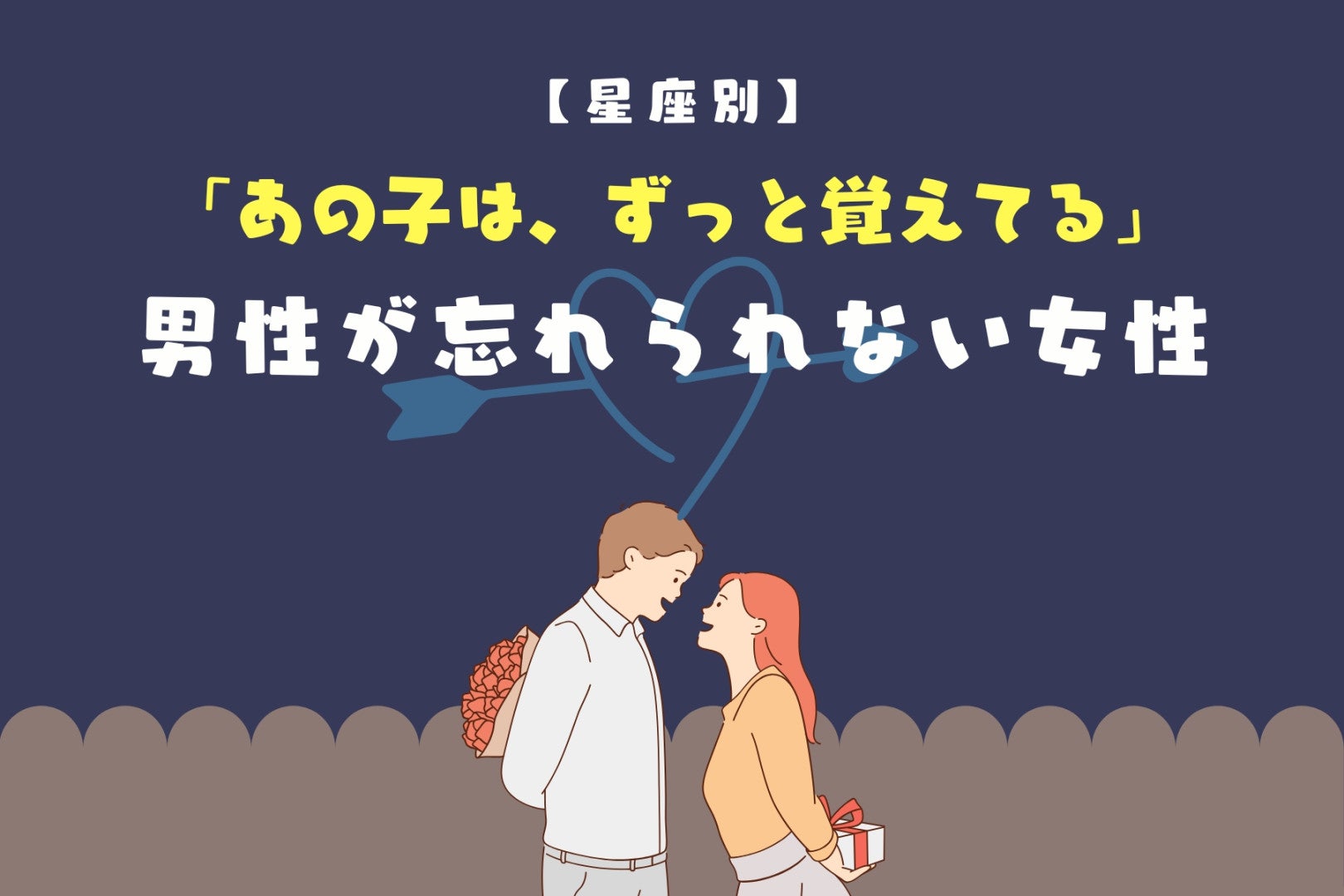 【星座別】「あの子は、ずっと覚えてる」男性が忘れられない女性ランキング＜最下位〜第１０位＞